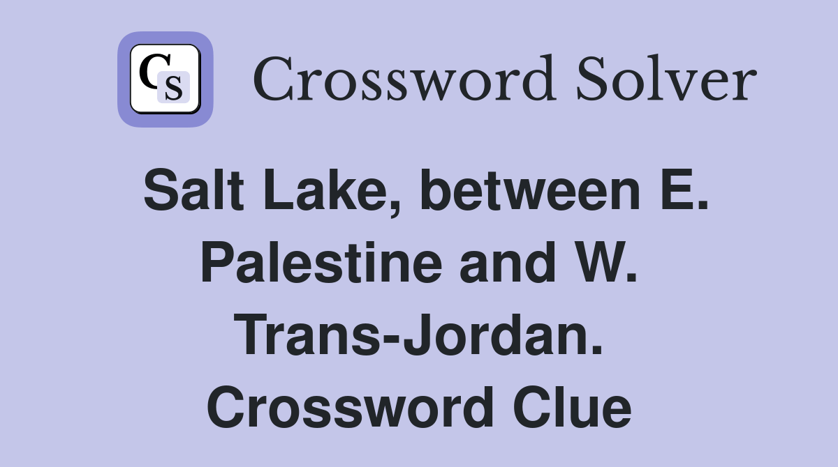 Salt Lake, between E. Palestine and W. TransJordan. Crossword Clue